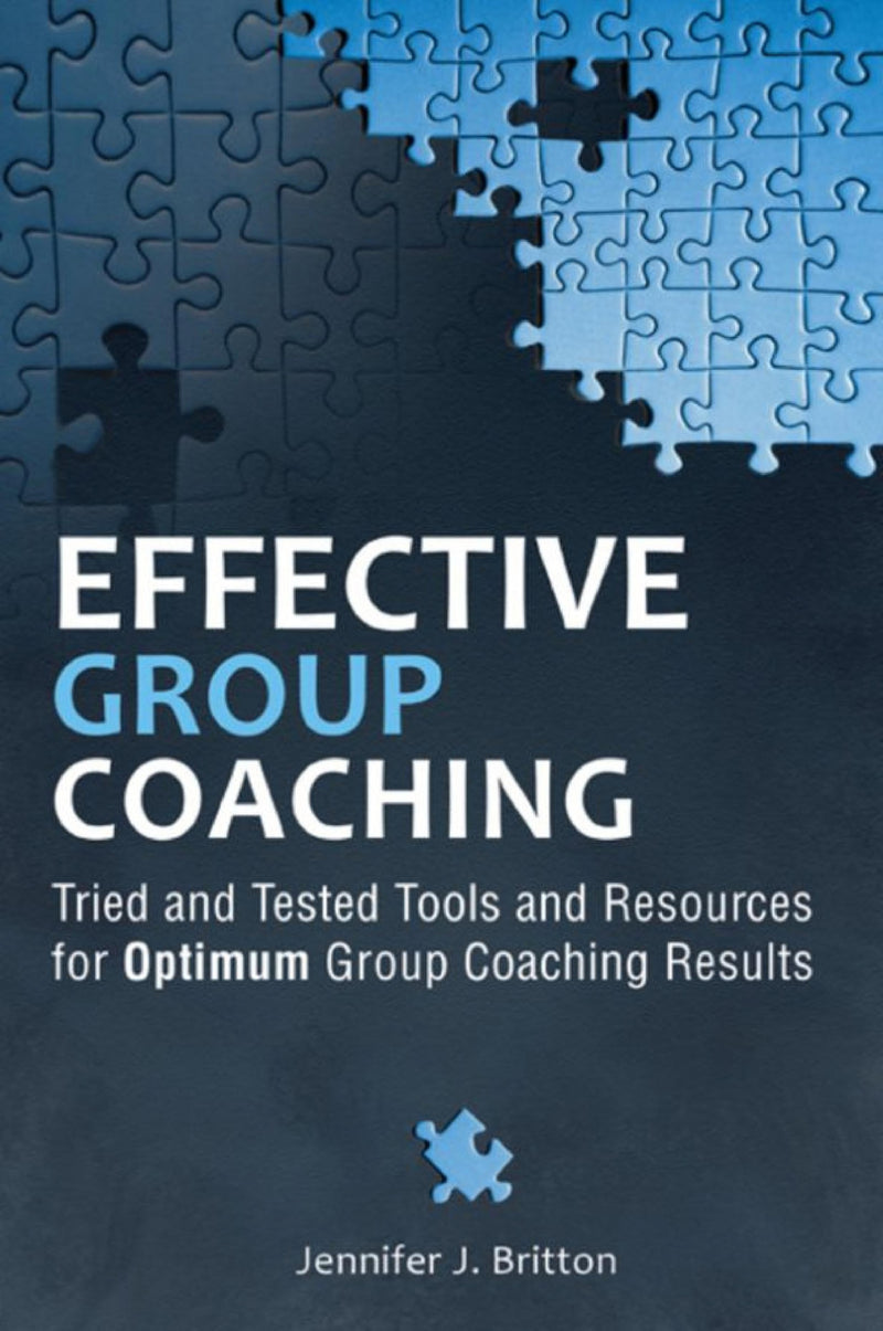 Effective Group Coaching Tried and Tested Tools and Resources for Optimum Coaching Results 1st Edition
