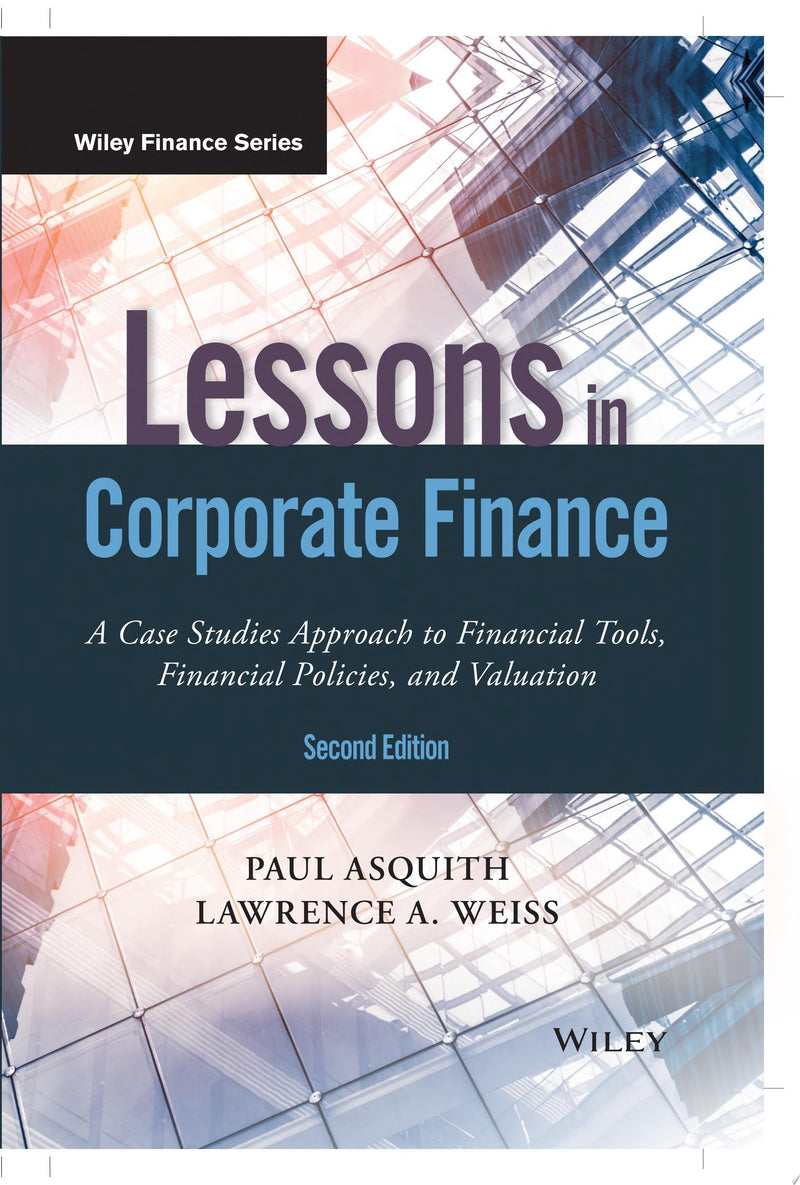 Lessons in Corporate Finance A Case Studies Approach to Financial Tools, Financial Policies, and Valuation 2nd Edition