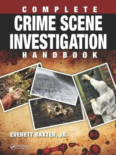 Complete Crime Scene Investigation Handbook by Everett Baxter Jr ISBN: 978-1498701440