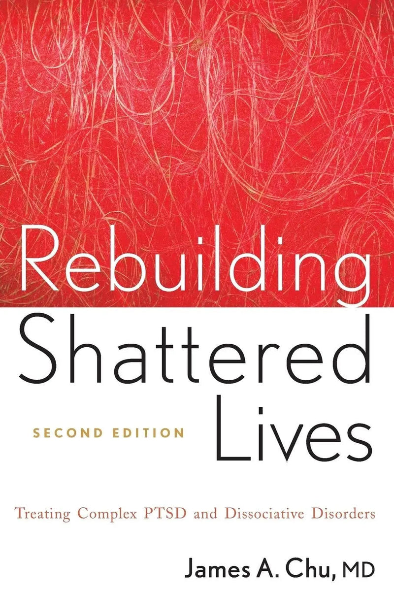 Rebuilding Shattered Lives Treating Complex PTSD and Dissociative Disorders by James A. Chu 2nd Edition ISBN 9780470768747
