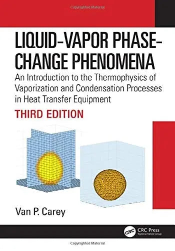 Liquid Vapor Phase Change Phenomena An Introduction to the Thermophysics of Vaporization and Condensation Processes in Heat Transfer Equipment, Third Edition by Van P. Carey ISBN 9781498716611