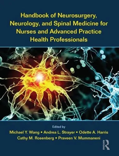 Handbook of Neurosurgery, Neurology, and Spinal Medicine for Nurses and Advanced Practice Health Professionals by Michael Wang ISBN: 978-1498719421
