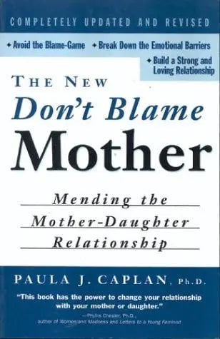 The New Don't Blame Mother: Mending the Mother-Daughter Relationship by Caplan 1st Edition ISBN 9780415926300
