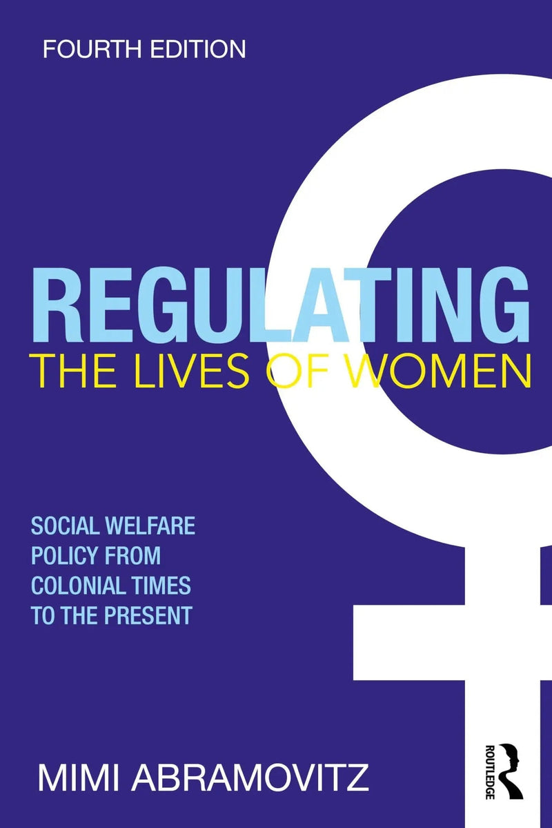 Regulating the Lives of Women Social Welfare Policy from Colonial Times to the Present by Mimi Abramovitz 4th Edition