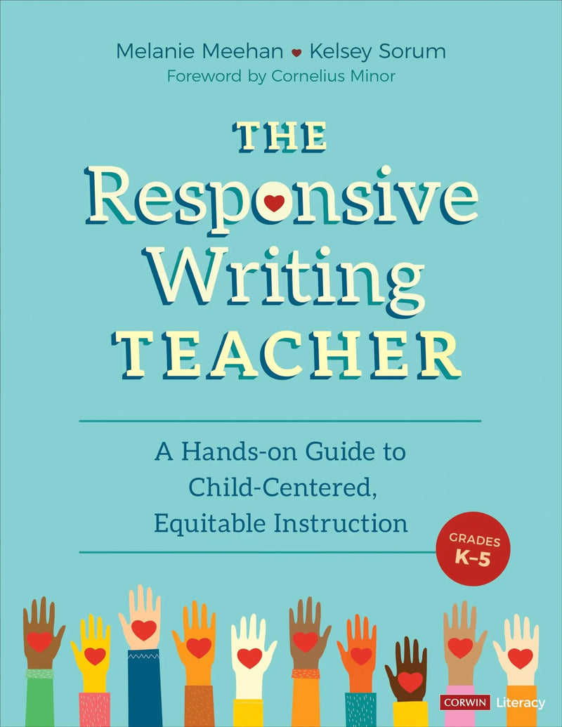 The Responsive Writing Teacher, Grades K-5 A Hands-On Guide to Child-Centered, Equitable Instruction by Melanie Meehan 1st Edition ISBN 9781071840641