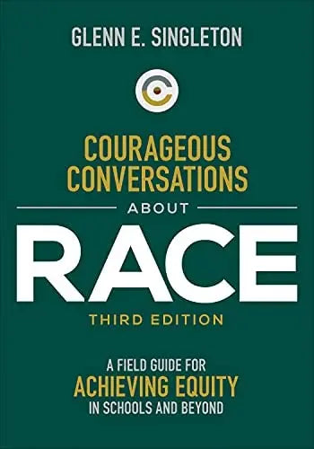 Courageous Conversations about Race A Field Guide for Achieving Equity in Schools and Beyond by Glenn E. Singleton ISBN 9781071847121