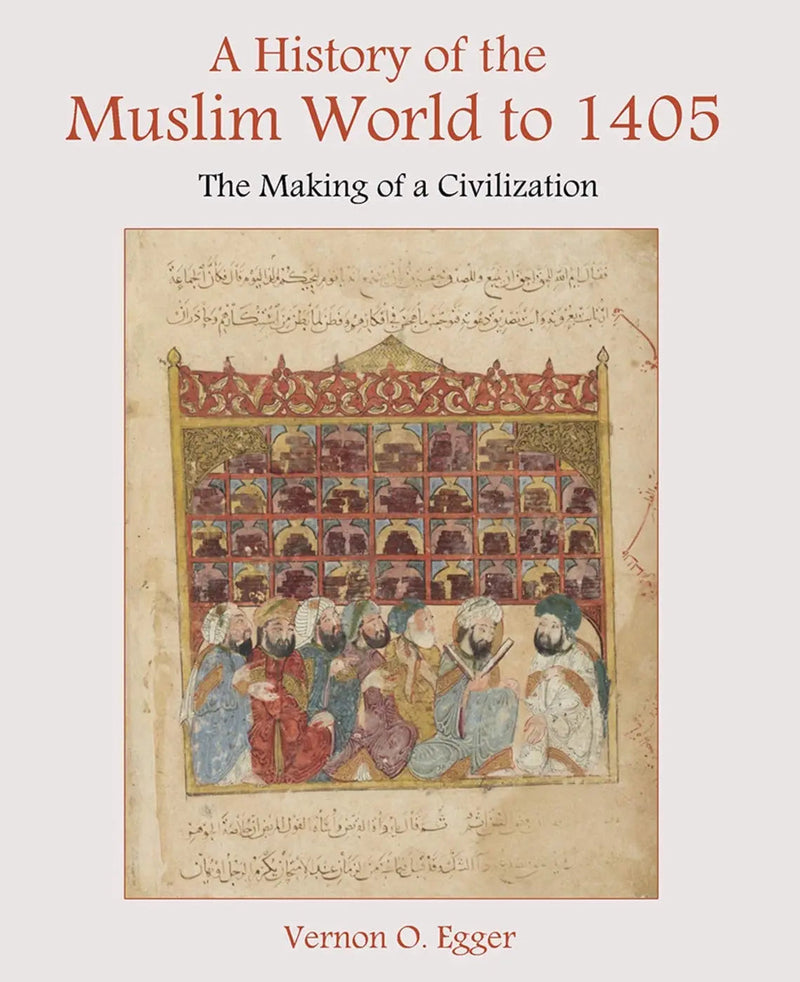 A History of the Muslim World to 1405 The Making of a Civilization by Vernon Egger 1st Edition ISBN 9780130983893