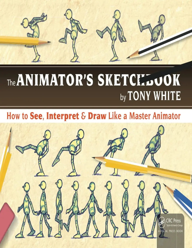 The Animator's Sketchbook How to See, Interpret & Draw Like a Master Animator by Tony White 1st Edition ISBN 9781498774017