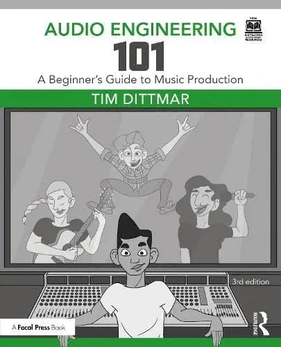 Audio Engineering 101 A Beginner's Guide to Music Production by Tim Dittmar 3rd Edition ISBN 9781032553290
