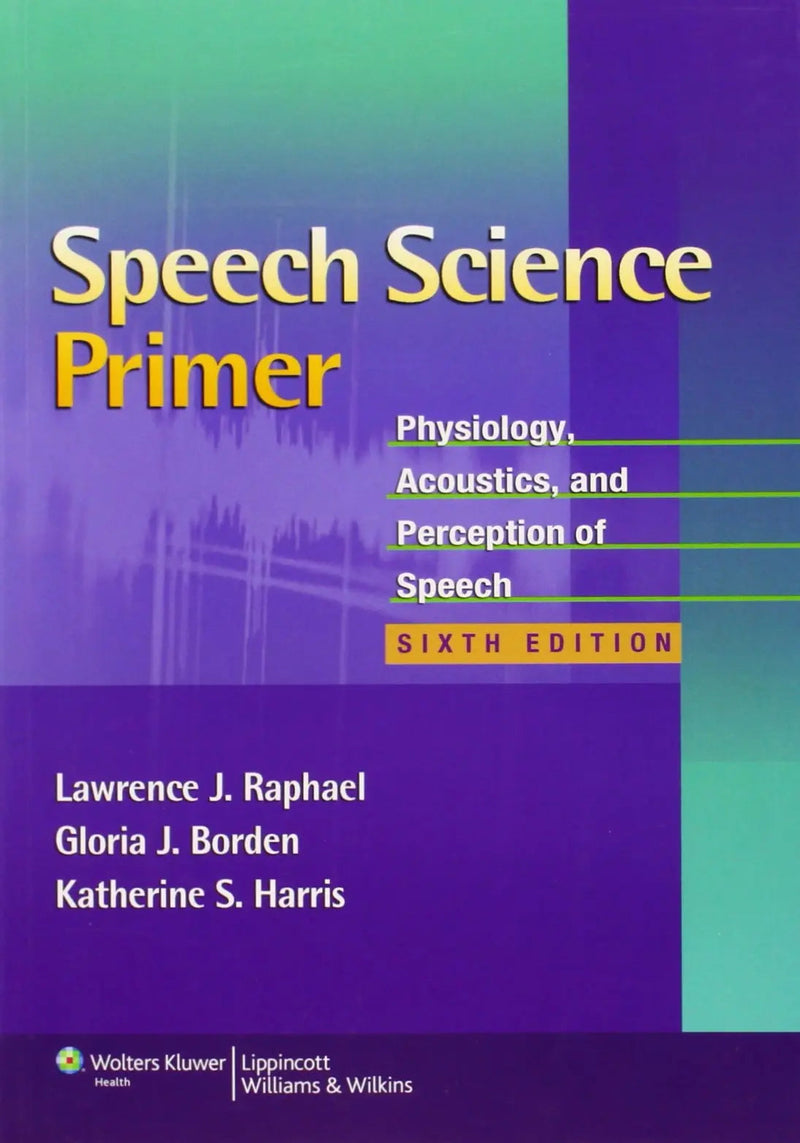 Speech Science Primer Physiology, Acoustics, and Perception of Speech 6th by Lawrence J. Raphael ISBN 9781608313570