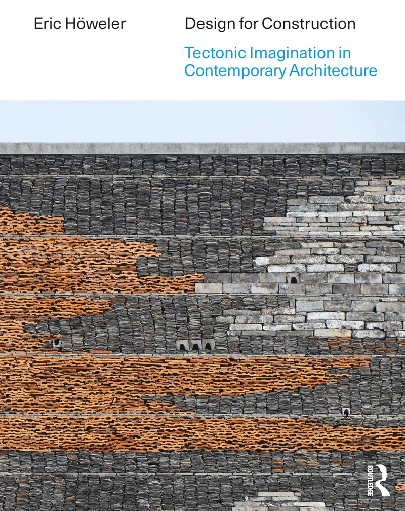 Design for Construction Tectonic Imagination in Contemporary Architecture by Eric Höweler 1st Edition ISBN 9781032562315