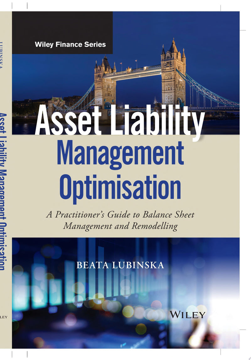 Asset Liability Management Optimisation A Practitioner's Guide to Balance Sheet Management and Remodelling 1st Edition