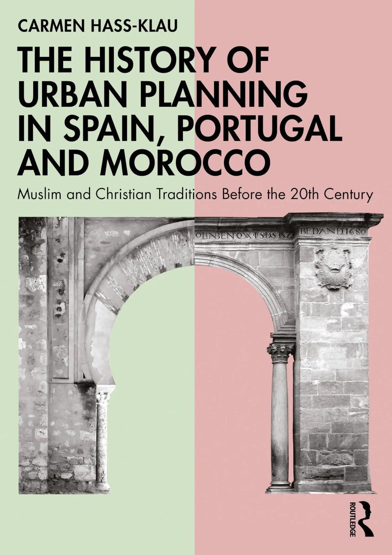 The History of Urban Planning in Spain, Portugal and Morocco Muslim and Christian Traditions by Carmen Hass-Klau 1st Edition ISBN 9781032575988