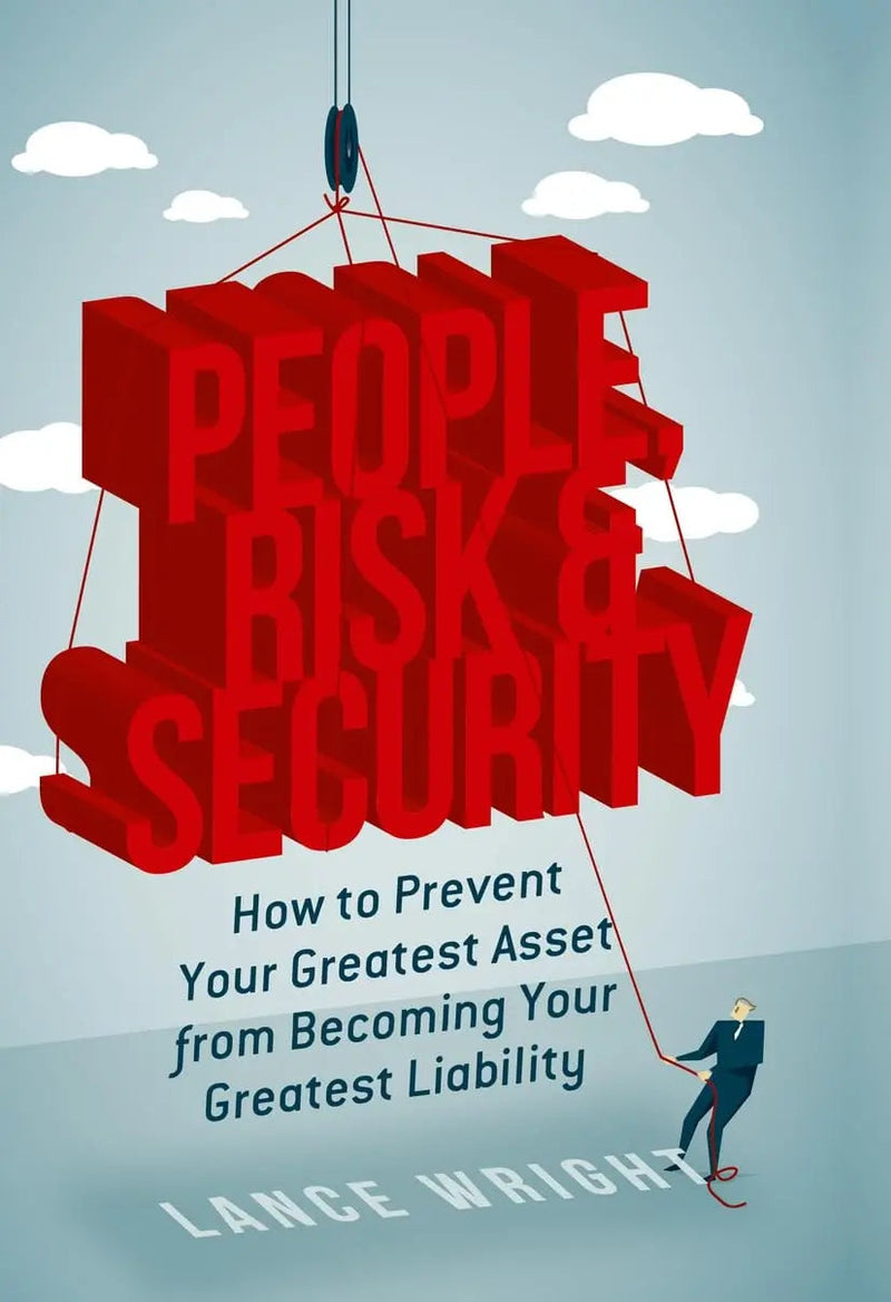 People, Risk, and Security How to prevent your greatest asset from becoming your greatest liability by Lance Wright 1st Edition ISBN 9781349950928