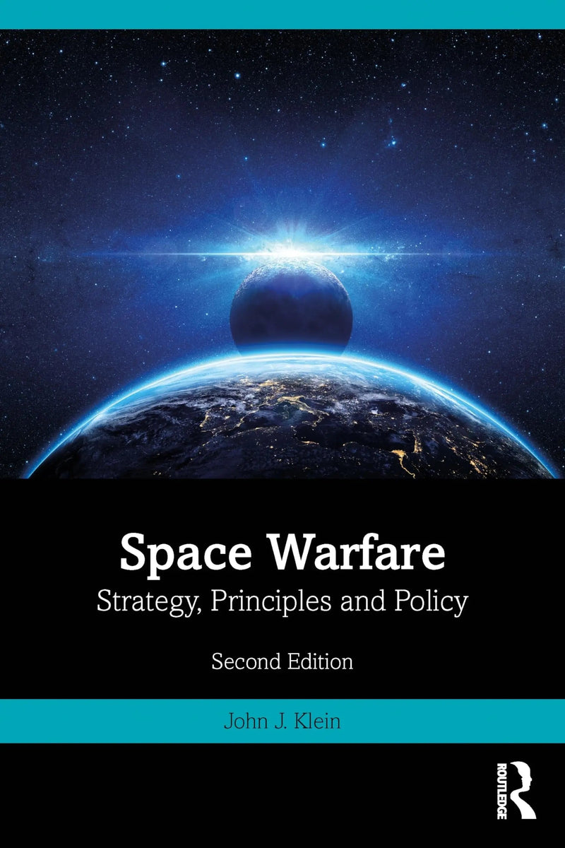 Space Warfare Strategy, Principles and Policy by John J. Klein 2nd Edition ISBN 9781032589176