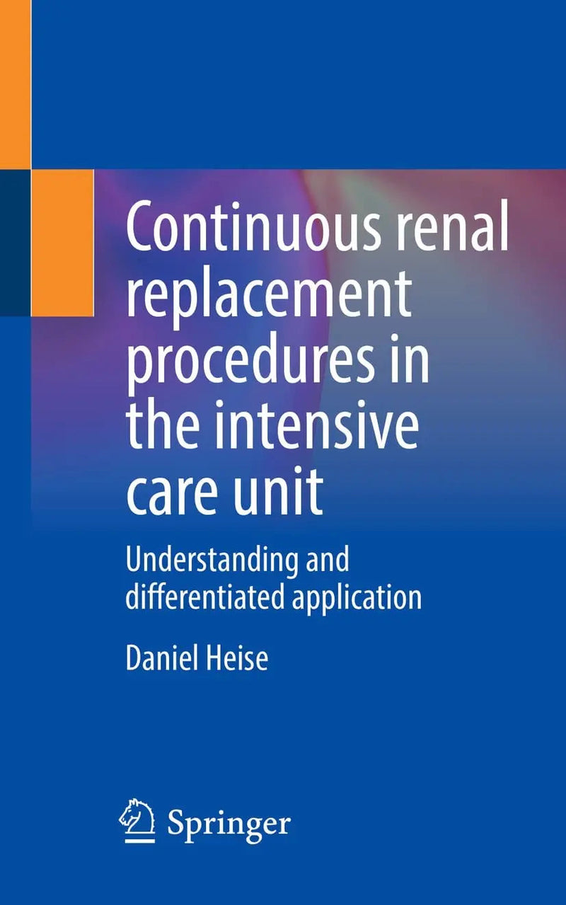 Continuous renal replacement procedures in the intensive care unit Understanding and differentiated application by Daniel Heise 1st Edition ISBN 9783662653098