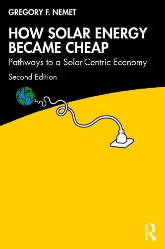 How Solar Energy Became Cheap Pathway to a Solar-Centric Economy by Gregory F. Nemet 2nd Edition ISBN 9781032597492