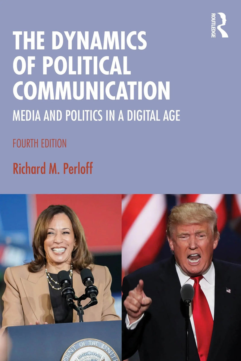 The Dynamics of Political Communication Media and Politics in a Digital Age by Richard M. Perloff 4th Edition ISBN 9781032613130