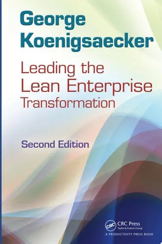 Leading the Lean Enterprise Transformation, Second Edition by George Koenigsaecker ISBN: 978-1439859872
