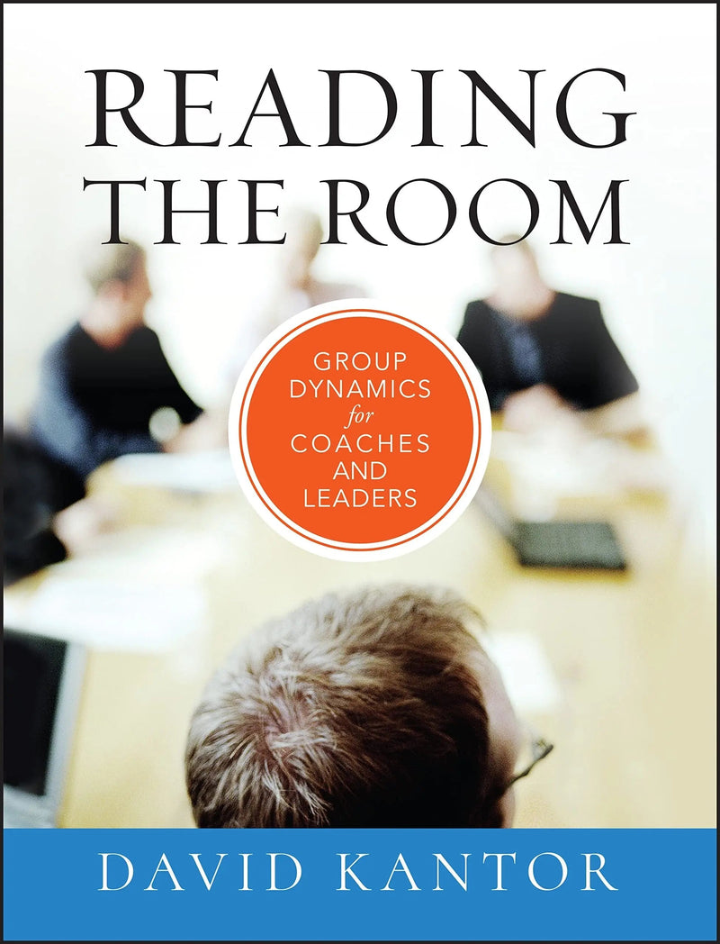 Reading the Room Group Dynamics for Coaches and Leaders by David Kantor 1st Edition ISBN 9780470903438