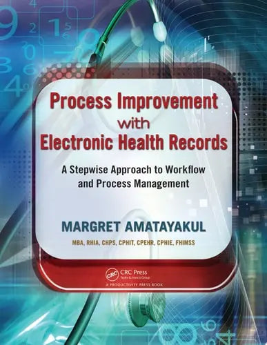 Process Improvement with Electronic Health Records A Stepwise Approach to Workflow and Process Management by Margret Amatayakul ISBN: 978-1439872338