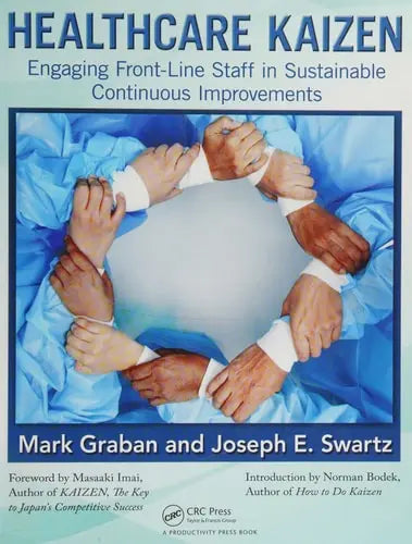 Healthcare Kaizen Engaging Front-Line Staff in Sustainable Continuous Improvements by Mark Graban ISBN: 978-1439872963