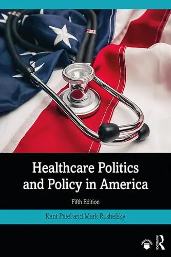 Healthcare Politics and Policy in America by Kant Patel 5th Edition ISBN 9780367027742