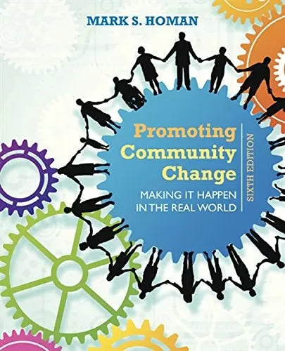 Promoting Community Change: Making It Happen in the Real World by Mark S. Homan 6th Edition ISBN 9781305101944