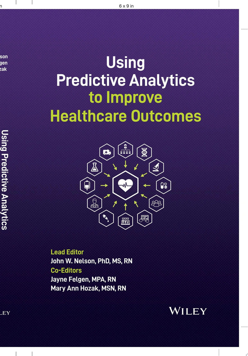 Using Predictive Analytics to Improve Healthcare Outcomes by John W. Nelson 1st Edition ISBN 9781119747758