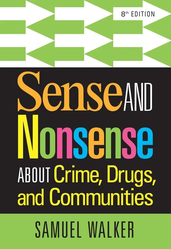 Sense and Nonsense About Crime, Drugs, and Communities by Samuel Walker 8th Edition ISBN 9781285459028