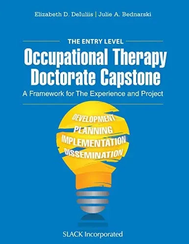 The Entry Level Occupational Therapy Doctorate Capstone A Framework for the Experience and Project by Elizabeth D. DeIuliis ISBN: 978-1630916114