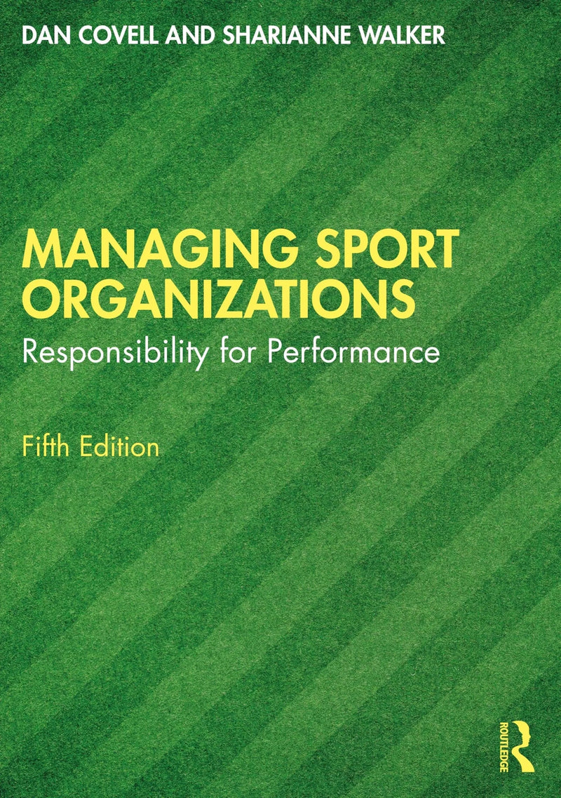 Managing Sport Organizations Responsibility for Performance by Daniel Covell 5th Edition ISBN 9781032703008