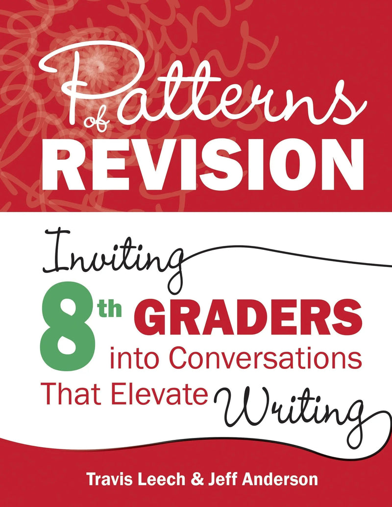 Patterns of Revision, Grade 8 Inviting 8th Graders Into Conversations That Elevate Writing by Travis Leech 1st Edition ISBN 9781625316417