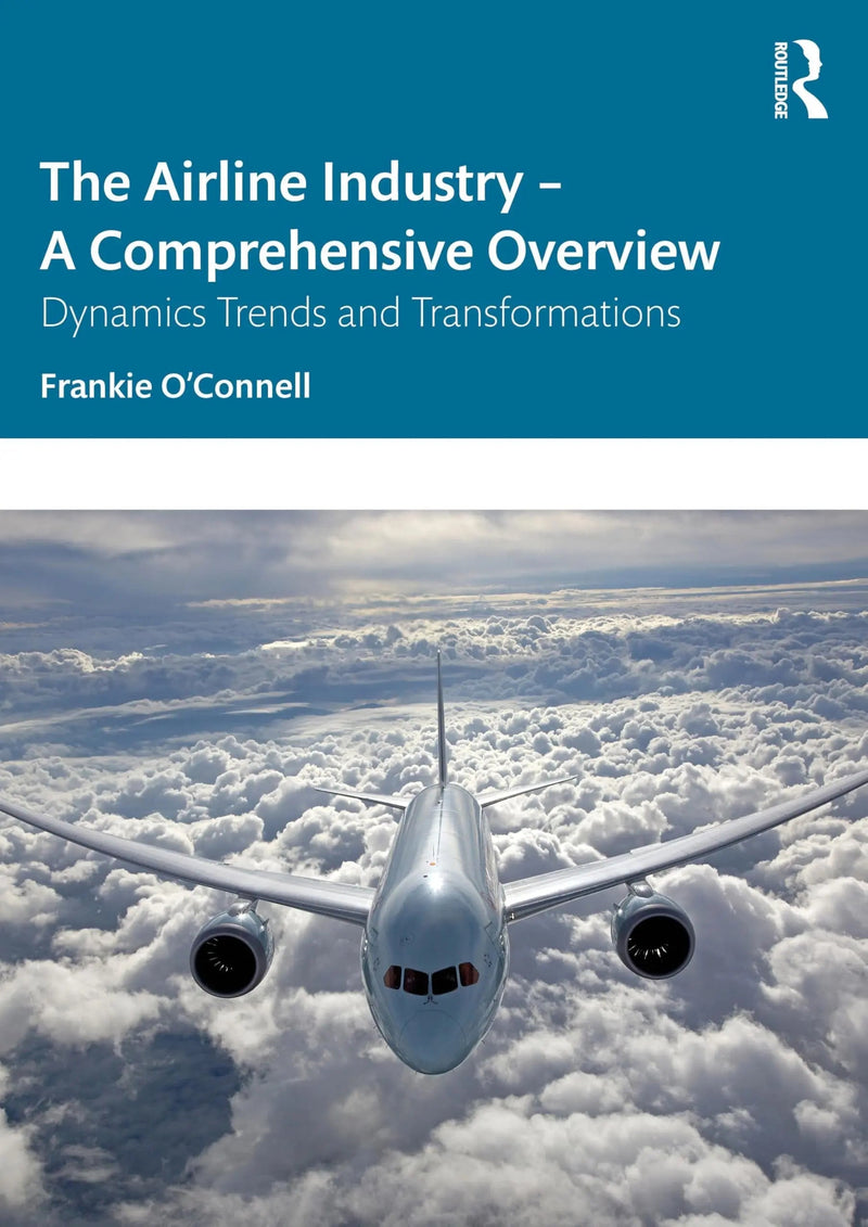 The Airline Industry - a Comprehensive Overview Dynamic Trends and Transformations by Frankie O'Connell 1st Edition ISBN 9781032714448