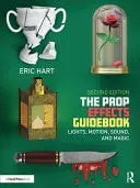 The Prop Effects Guidebook Lights, Motion, Sound, and Magic by Eric Hart 2nd Edition ISBN 9781032714844