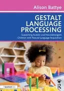 Gestalt Language Processing Supporting Autistic and Neurodivergent Children with Natural Language Acquisition by Alison Battye