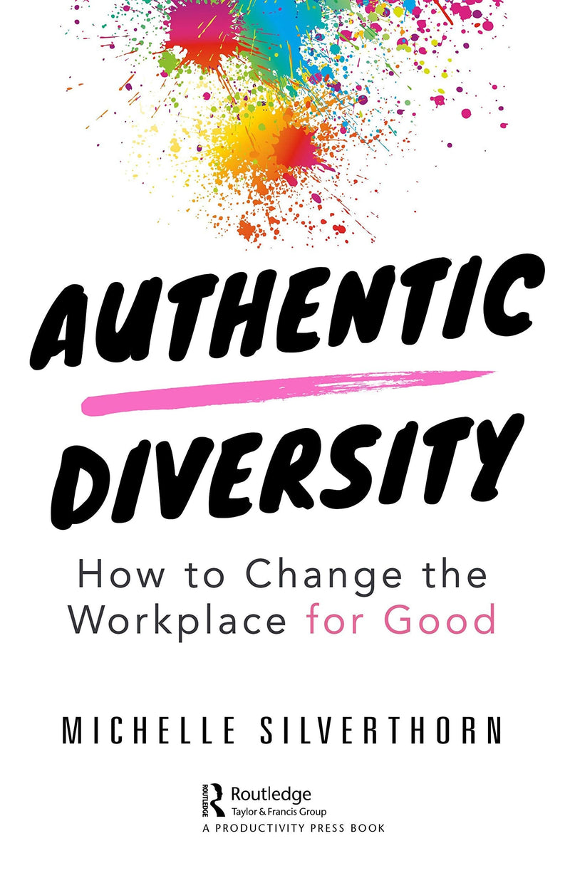 Authentic Diversity How to Change the Workplace for Good by Michelle Silverthorn 1st Edition