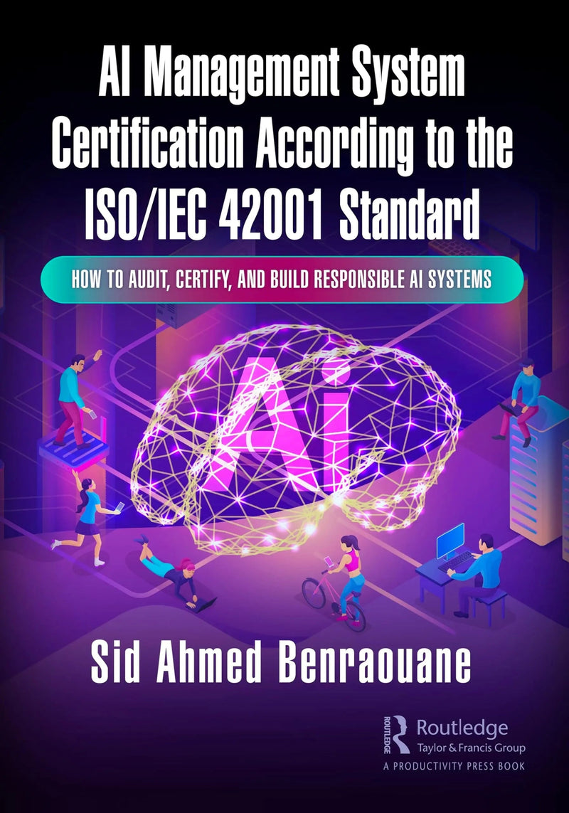AI Management System Certification According to the ISO/IEC 42001 Standard How to Audit, Certify, and Build Responsible AI Systems by Sid Benraouane 1st Edition ISBN 9781032733944