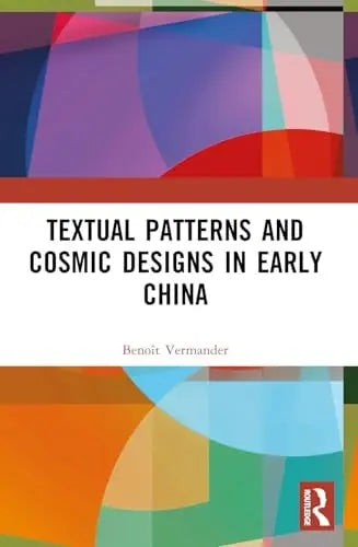 Textual Patterns and Cosmic Designs in Early China by Benoît Vermander 1st Edition ISBN 9781032735504