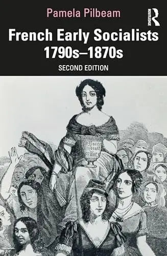 French Early Socialists 1790s-1870s by Pamela M. Pilbeam 2nd Edition ISBN 9781032744063
