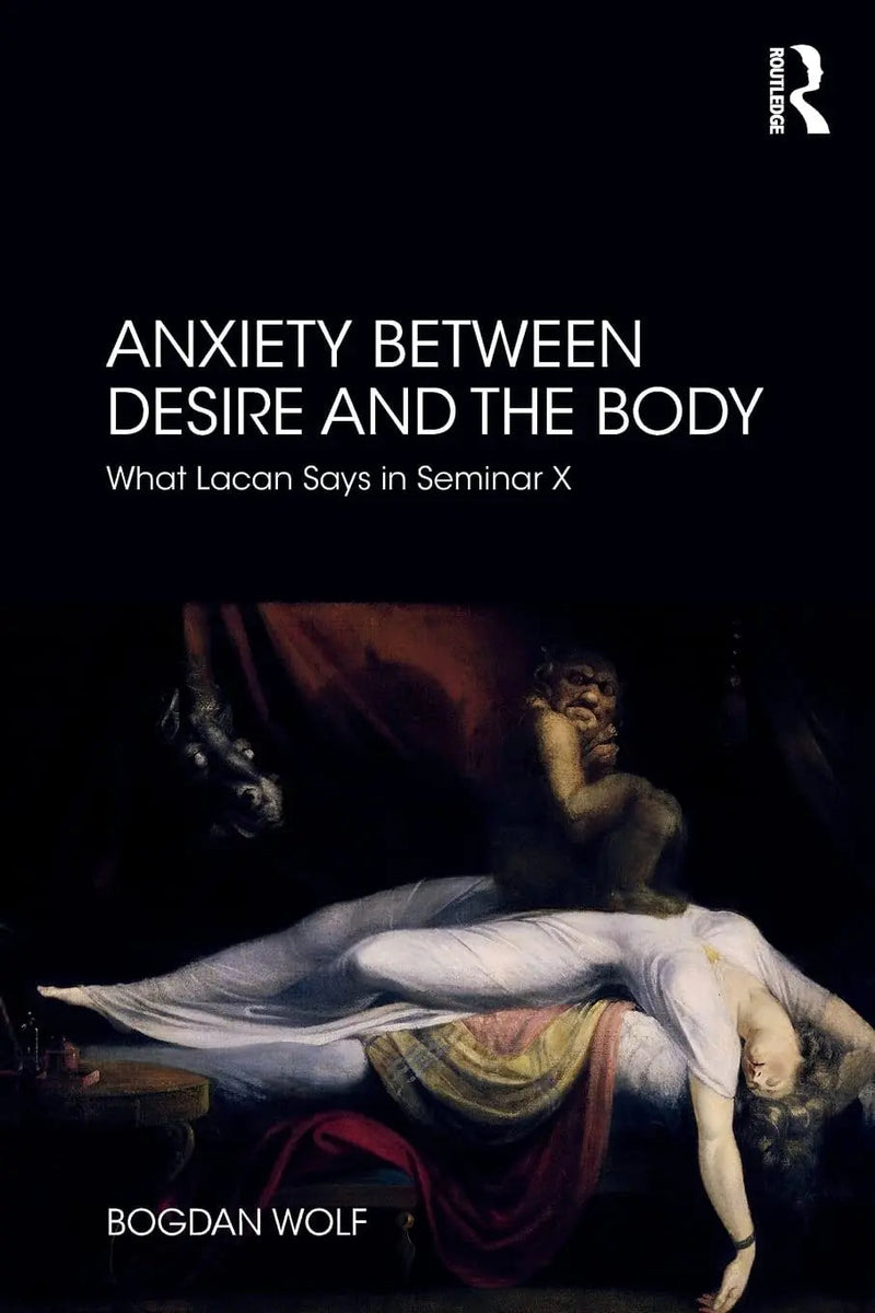 Anxiety Between Desire and the Body What Lacan Says in Seminar X by Bogdan Wolf 1st Edition ISBN 9780367112431
