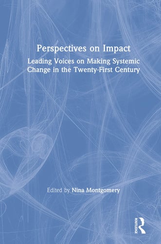 Perspectives on Impact Leading Voices on Making Systemic Change in the Twenty-first Century by Nina Montgomery