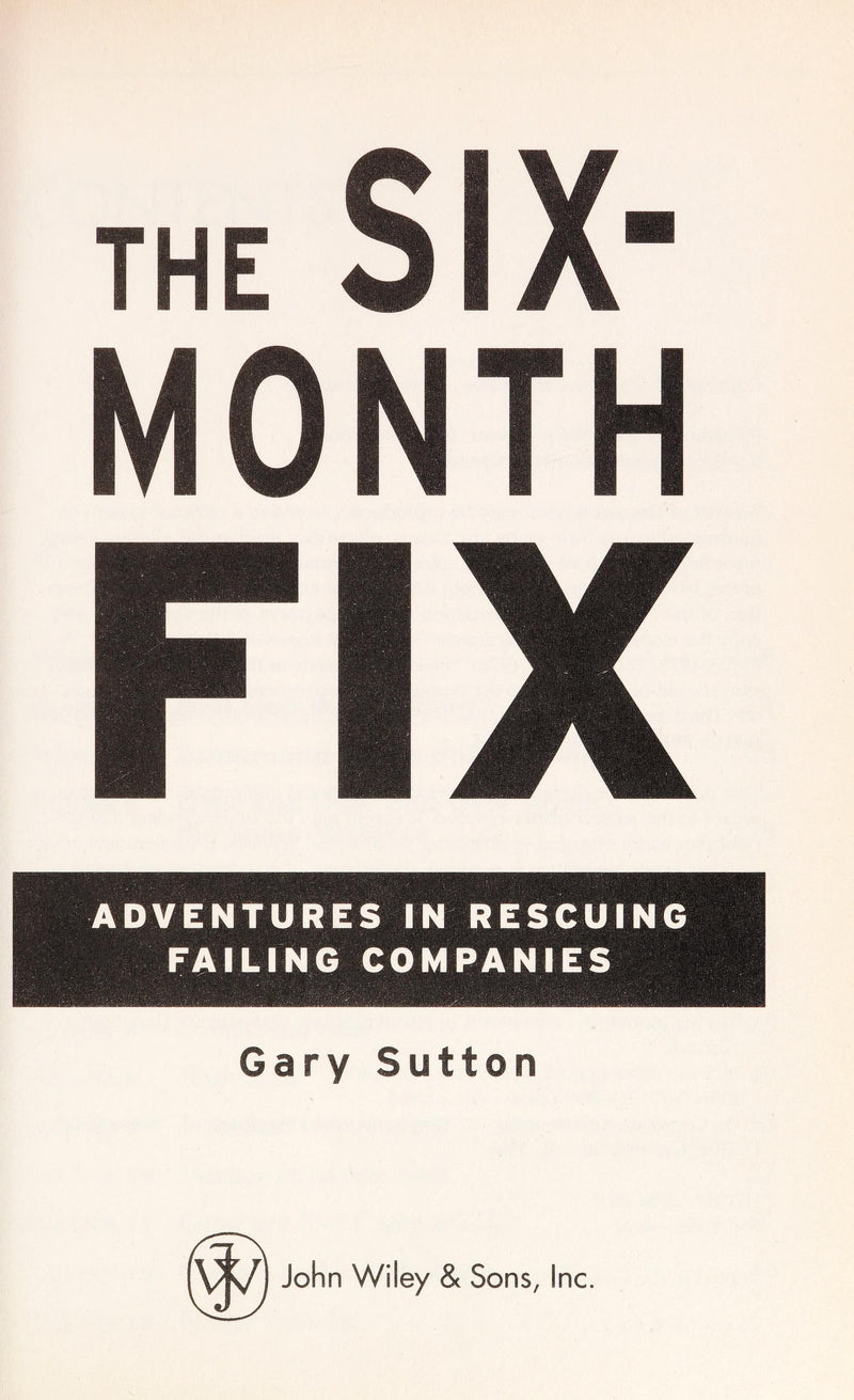 The Six-Month Fix: Adventures in Rescuing Failing Companies 1st Edition