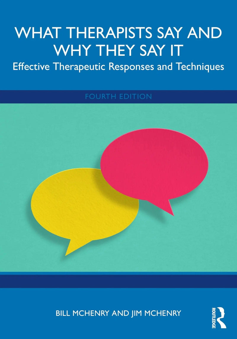 What Therapists Say and Why They Say It Effective Therapeutic Responses and Techniques by Bill McHenry 4th Edition ISBN 9781032754109
