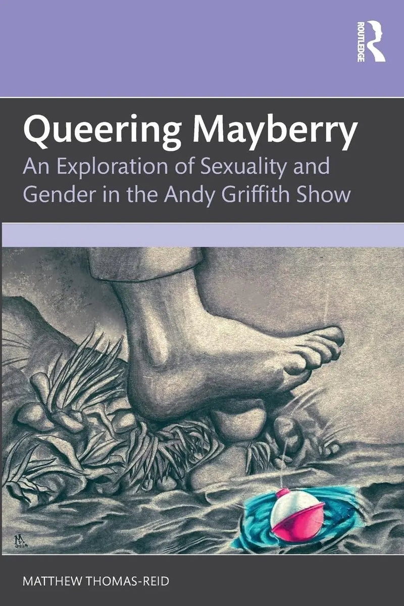 Queering Mayberry An Exploration of Sexuality and Gender in the Andy Griffith Show by Matthew Thomas-Reid 1st Edition ISBN 9781032756592