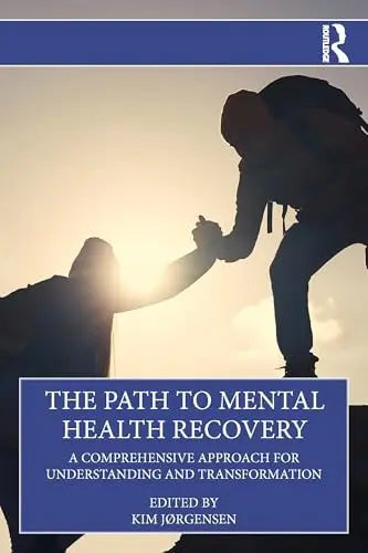 The Path to Mental Health Recovery A Comprehensive Approach for Understanding and Transformation by Kim Jørgensen 1st Edition ISBN 9781032786919