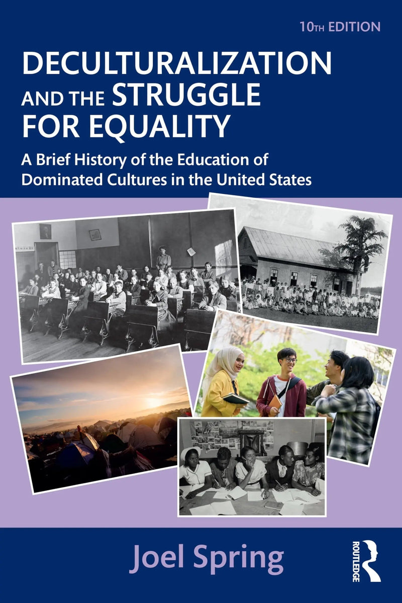 Deculturalization and the Struggle for Equality A Brief History of the Education of Dominated Cultures in the United States by Joel H. Spring 10th Edition