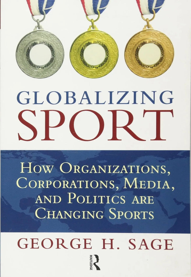 Globalizing Sport How Organizations, Corporations, Media, and Politics are Changing Sports by George Harvey Sage 1st Edition ISBN 9781594517587