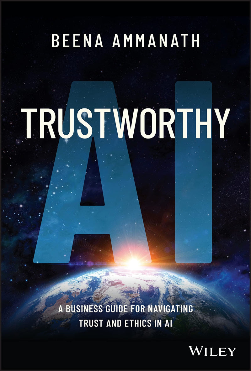 Trustworthy AI A Business Guide for Navigating Trust and Ethics in AI by Beena Ammanath 1st Edition