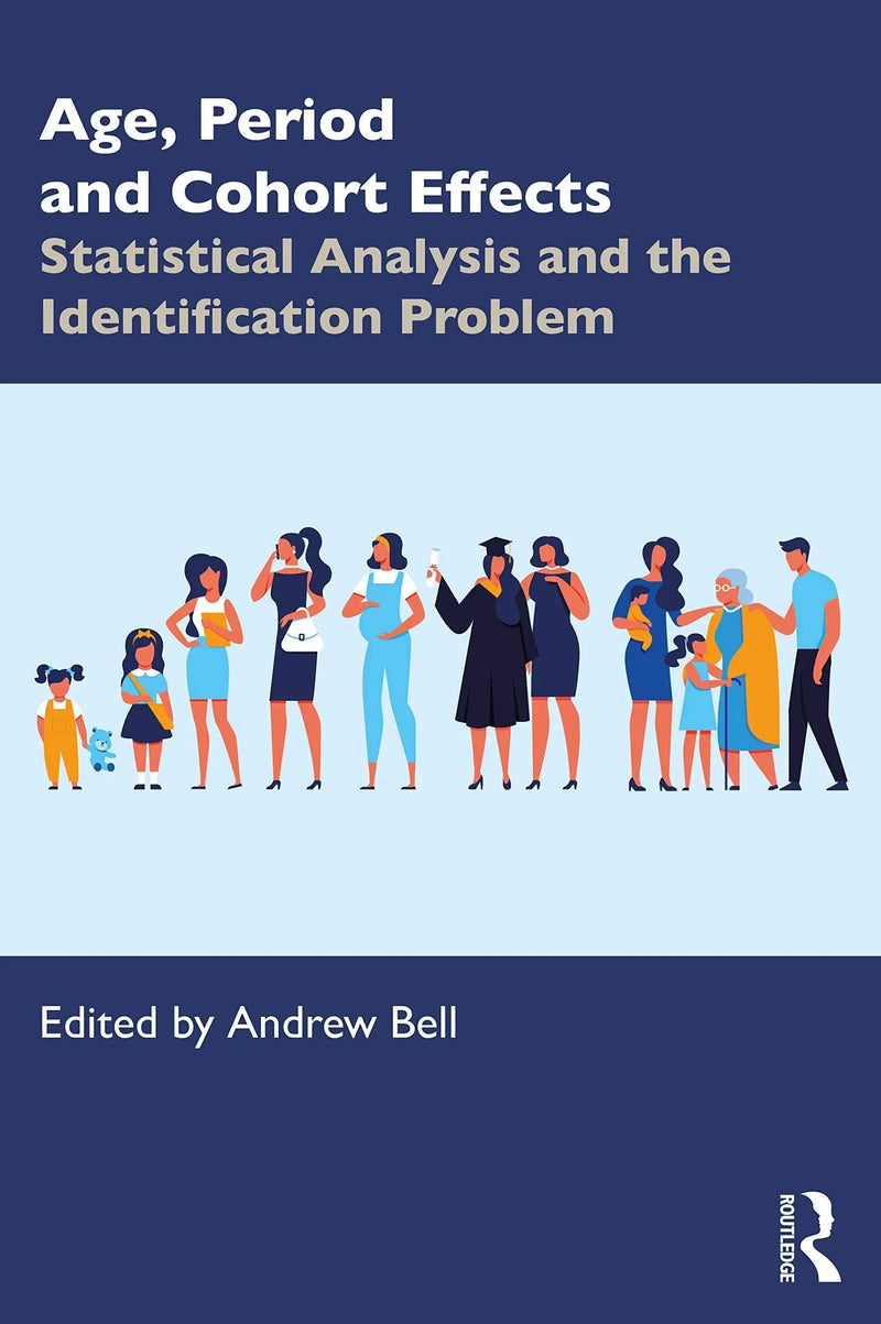 Age, Period and Cohort Effects Statistical Analysis and the Identification Problem by Andrew Bell 1st Edition ISBN 9780367174439